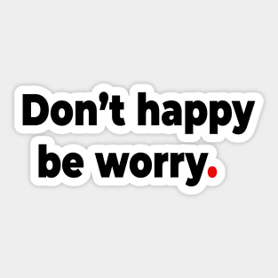 Don’t happy be worry. Sticker